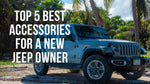 Top 5 Best Accessories for a New Jeep Owner: Upgrade Your Ride for Performance and Comfort
