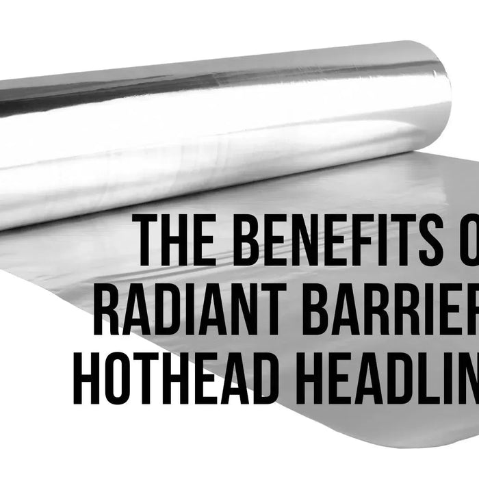 The Benefits of Radiant Barrier in Hothead Headliners-Hothead Headliners